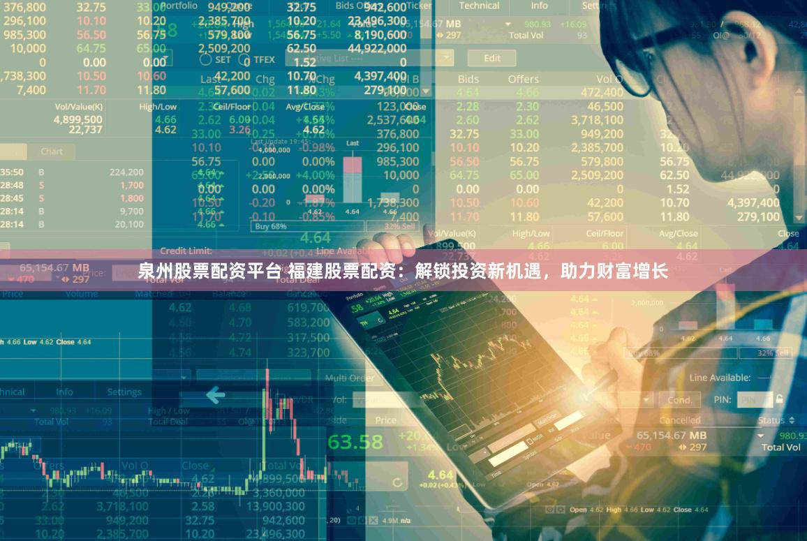 泉州股票配资平台 福建股票配资：解锁投资新机遇，助力财富增长