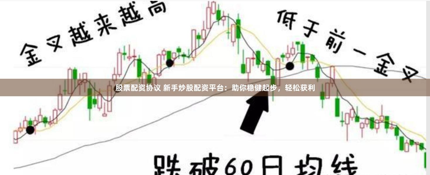 股票配资协议 新手炒股配资平台：助你稳健起步，轻松获利