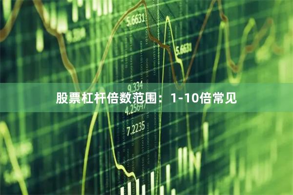 股票杠杆倍数范围：1-10倍常见