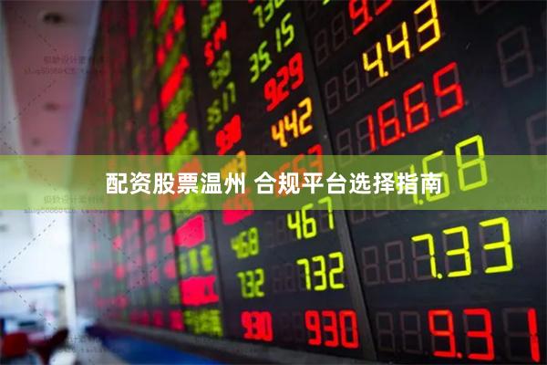 配资股票温州 合规平台选择指南