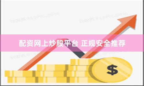 配资网上炒股平台 正规安全推荐